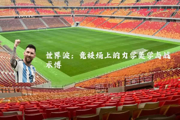 世界波：竞技场上的力学美学与战术博弈