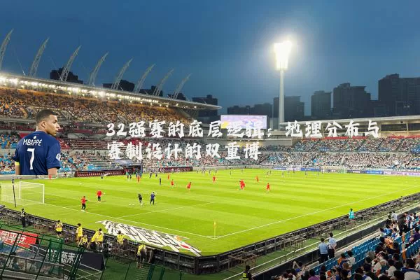 32强赛的底层逻辑：地理分布与赛制设计的双重博弈