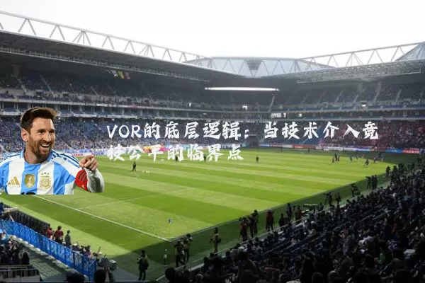 VOR的底层逻辑:当技术介入竞技公平的临界点
