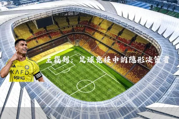主裁判：足球竞技中的隐形决策者