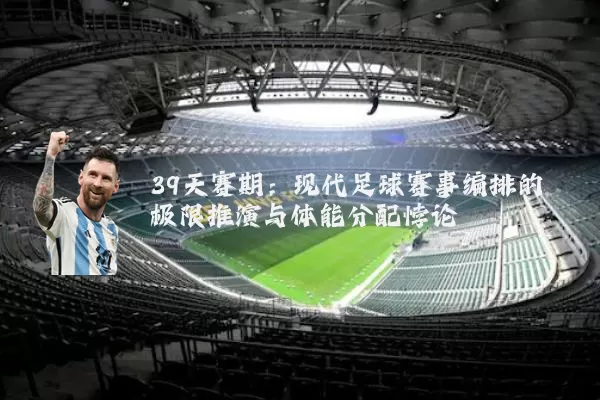 39天赛期：现代足球赛事编排的极限推演与体能分配悖论