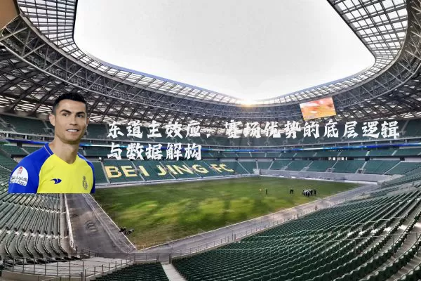 东道主效应：赛场优势的底层逻辑与数据解构